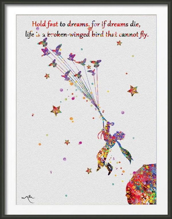 Hold to Dreams. Hold fast to dreams, for if dreams die, life is a broken winged bird that cannot fly. Stick to your dreams no matter what happens, you can always turn your dream into reality. 