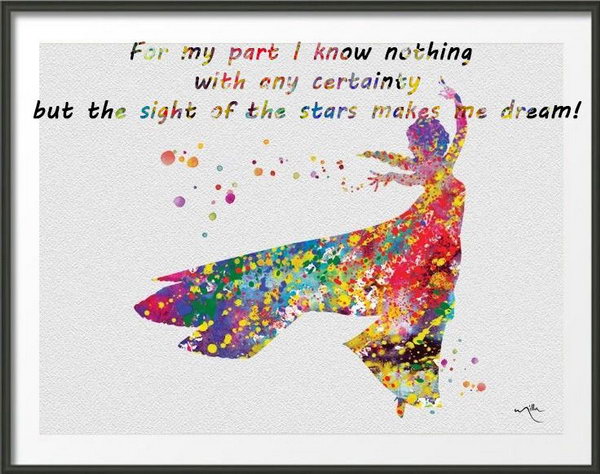 Dream from Stars. For my part I know nothing with any certainty, but the sight of the stars makes me dream. We can always look up at the sky, watch the stars and get inspiration for our dream. Dreams are like stars, they can shine through the darkness of hard times in our life. 